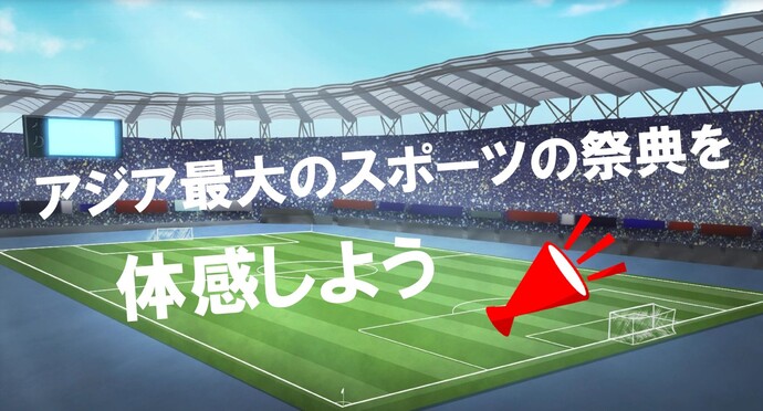 アジア最大のスポーツの祭典を体感しよう